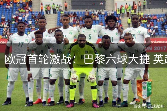 欧冠首轮激战：巴黎六球大捷 英超豪强全胜