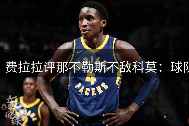 费拉拉评那不勒斯不敌科莫：球队表现畏惧缺乏整体性