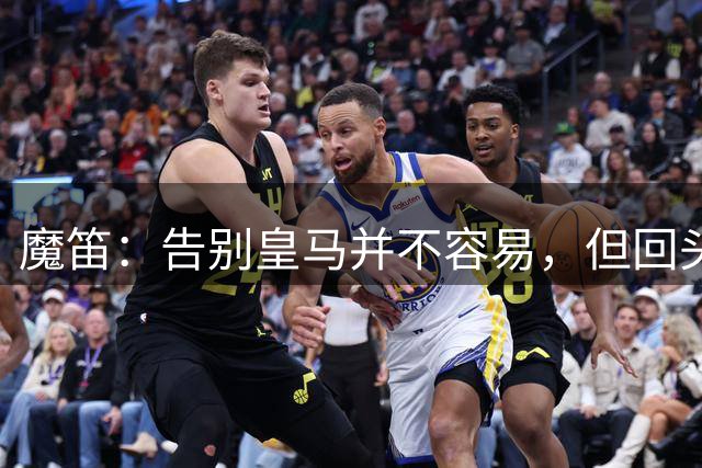 魔笛：告别皇马并不容易，但回头看依然感到自豪、满足和幸福